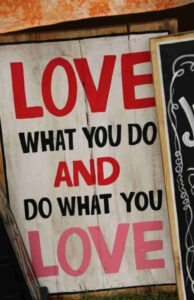 Find purpose by loving what you do and doing what you love. It makes it exciting to get up in the morning and get after a purpose!